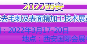 2022西安国际去毛刺及表面精加工技术展览会